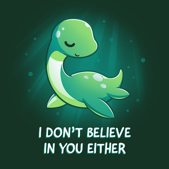 Premium Cotton T-shirt_Teeturtle I Don't Believe In You Either forest green t-shirt featuring the Loch Ness Monster with text that reads "I DON'T BELIEVE IN YOU EITHER."