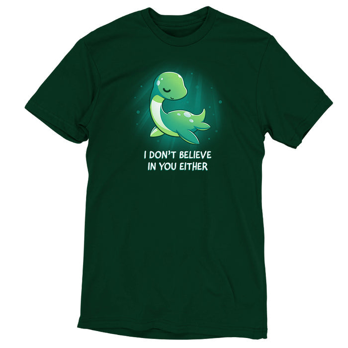 Premium Cotton T-shirt_Teeturtle I Don't Believe In You Either forest green t-shirt featuring the Loch Ness Monster with text that reads "I DON'T BELIEVE IN YOU EITHER."