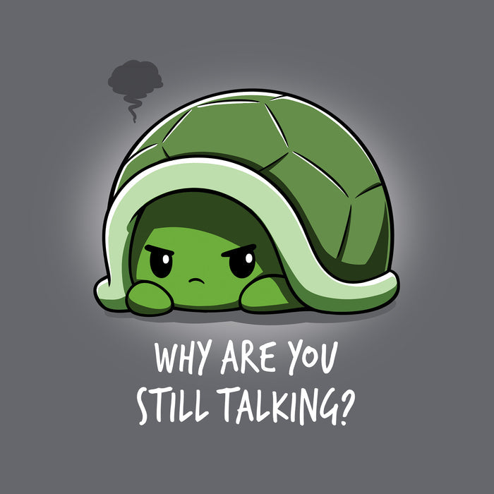 Classic Cotton T-shirt_Teeturtle charcoal gray Why Are You Still Talking? apparel featuring a grumpy cartoon turtle pulled back into their shell with a dark anger cloud above them and 'Why Are You Still Talking?' written below.