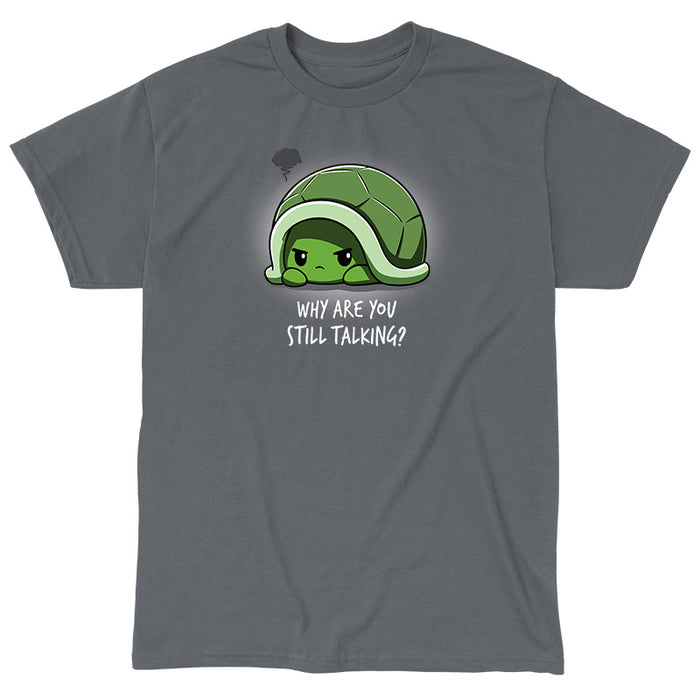 Classic Cotton T-shirt_Teeturtle charcoal gray Why Are You Still Talking? apparel featuring a grumpy cartoon turtle pulled back into their shell with a dark anger cloud above them and 'Why Are You Still Talking?' written below.