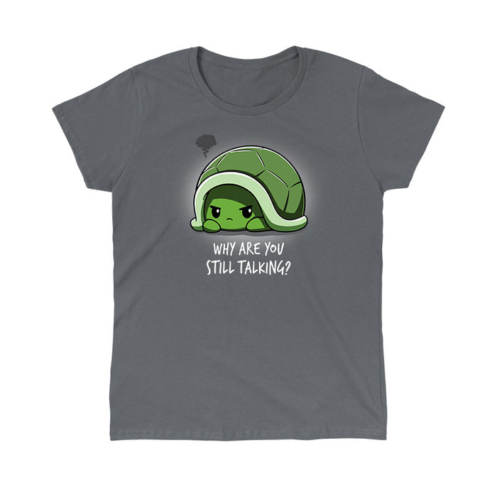 Classic Cotton T-shirt_Teeturtle charcoal gray Why Are You Still Talking? apparel featuring a grumpy cartoon turtle pulled back into their shell with a dark anger cloud above them and 'Why Are You Still Talking?' written below.